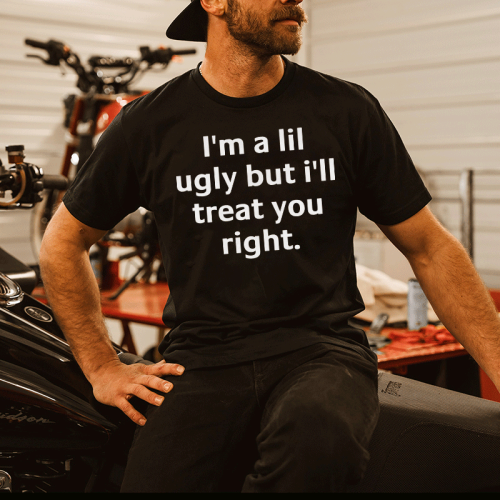I'M A LIL UGLY BUT I'LL TREAT YOU RIGHT PRINTED MEN'S T-SHIRT