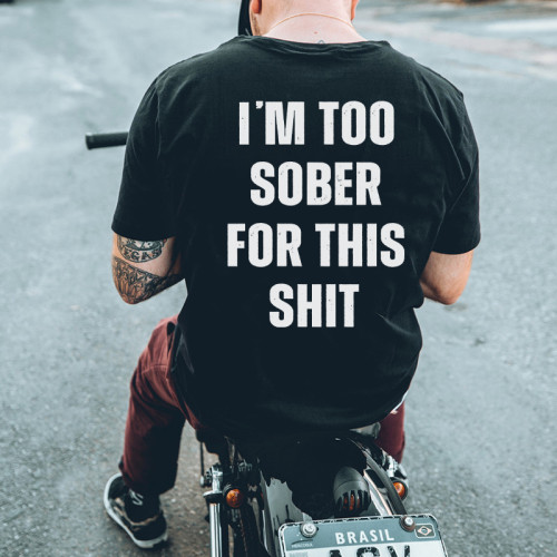 I'M TOO SOBER FOR THIS SHIT PRINTED MEN'S T-SHIRT