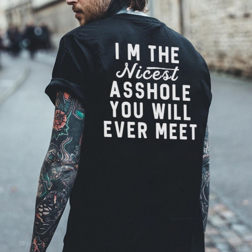 I M THE NICEST ASSHOLE YOU WILL EVER MEET PRINTED MEN'S T-SHIRT