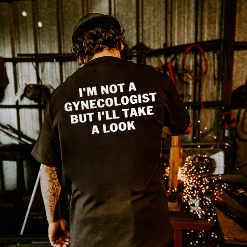 I'M NOT A GYNECOLOGIST BUT I'LL TAKE A LOOK PRINTED MEN'S T-SHIRT